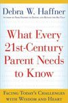 1. What Every 21st Century Parent Needs to Know Facing Today's Challenges with Wisdom and Heart by Debra W. Haffner