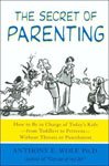 13. The Secret of Parenting How to Be in Charge of Today's Kids--From Toddlers To Preteens--Without Threats or Punishment by Anthony E. Wolf