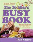 27. The Toddler's Busy Book 365 Creative Games and Activities to Keep Your 1 12- to 3-Year-Old Busy by Trish Kuffner