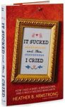 45. It Sucked and Then I Cried How I Had a Baby, a Breakdown, and a Much-Needed Margarita by Heather Armstrong